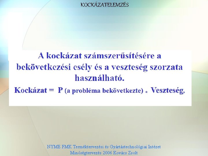 KOCKÁZATELEMZÉS Kkkkkk NYME FMK Terméktervezési és Gyártástechnológiai Intézet Minőségtervezés 2006 Kovács Zsolt 