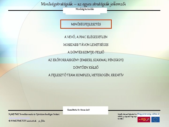 Minőségstratégiák – az egyes stratégiák jellemzői Minőségbiztosítás MINŐSÉGFEJLESZTÉS A VEVŐ, A PIAC ELÉGEDETLEN HOSSZABB