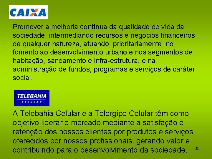 Promover a melhoria contínua da qualidade de vida da sociedade, intermediando recursos e negócios