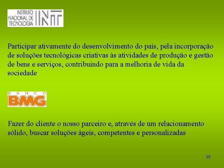 Participar ativamente do desenvolvimento do país, pela incorporação de soluções tecnológicas criativas às atividades