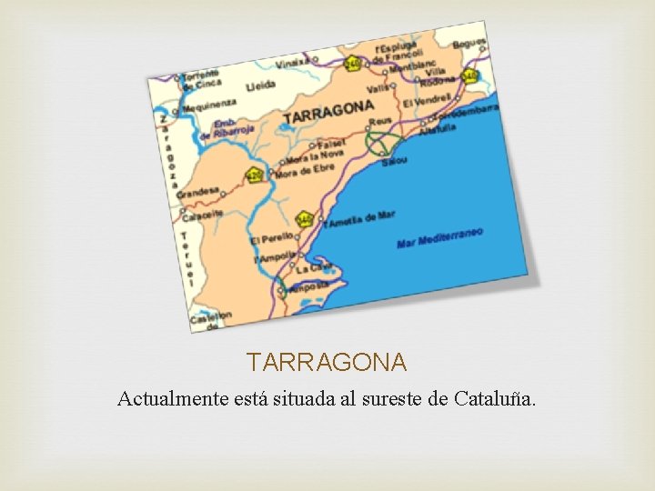 TARRAGONA Actualmente está situada al sureste de Cataluña. 