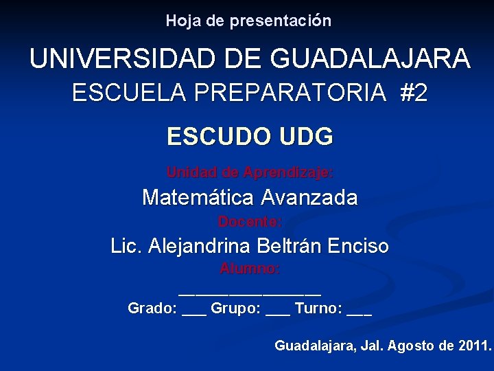 Hoja de presentación UNIVERSIDAD DE GUADALAJARA ESCUELA PREPARATORIA #2 ESCUDO UDG Unidad de Aprendizaje: