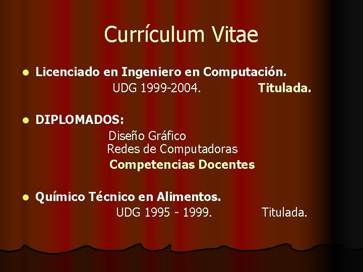 Currículum Vitae l Licenciado en Ingeniero en Computación. UDG 1999 -2004. Titulada. l DIPLOMADOS: