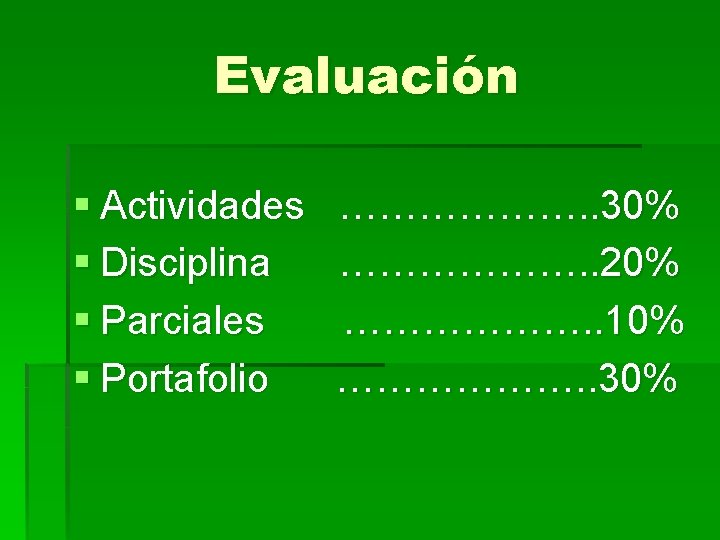Evaluación § Actividades § Disciplina § Parciales § Portafolio ………………. . 30% ………………. .