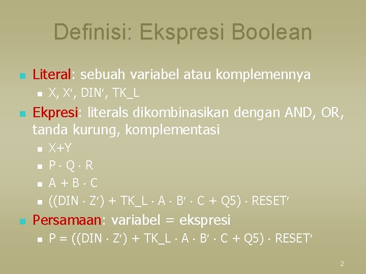 Definisi: Ekspresi Boolean n Literal: sebuah variabel atau komplemennya n n Ekpresi: literals dikombinasikan