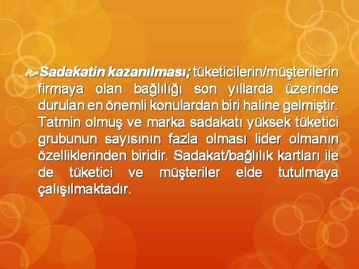  Sadakatin kazanılması; tüketicilerin/müşterilerin firmaya olan bağlılığı son yıllarda üzerinde durulan en önemli konulardan
