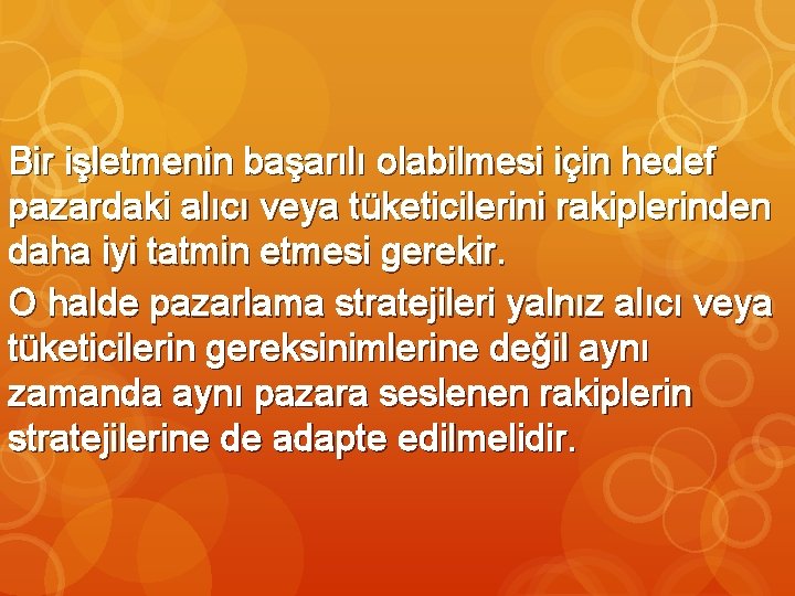 Bir işletmenin başarılı olabilmesi için hedef pazardaki alıcı veya tüketicilerini rakiplerinden daha iyi tatmin