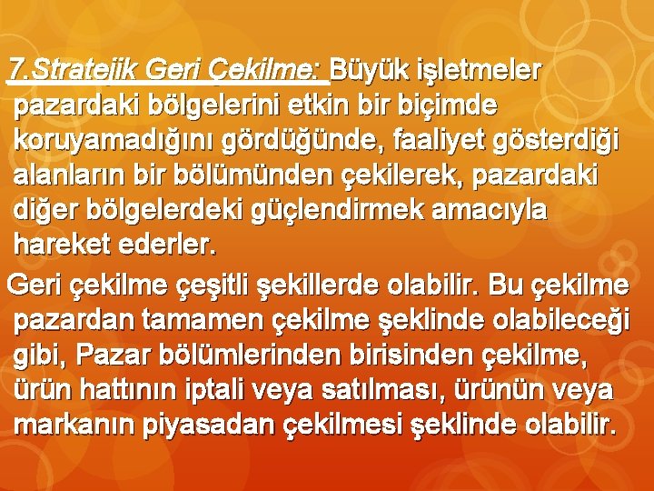 7. Stratejik Geri Çekilme: Büyük işletmeler pazardaki bölgelerini etkin bir biçimde koruyamadığını gördüğünde, faaliyet