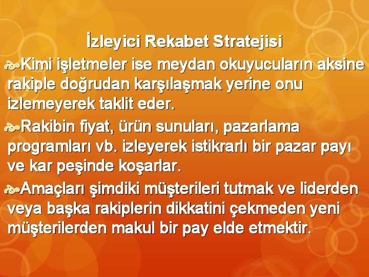 İzleyici Rekabet Stratejisi Kimi işletmeler ise meydan okuyucuların aksine rakiple doğrudan karşılaşmak yerine onu