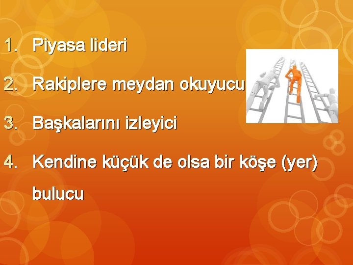 1. Piyasa lideri 2. Rakiplere meydan okuyucu 3. Başkalarını izleyici 4. Kendine küçük de