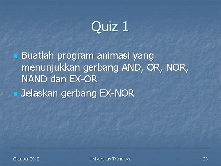 Quiz 1 n n Buatlah program animasi yang menunjukkan gerbang AND, OR, NAND dan