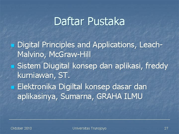 Daftar Pustaka n n n Digital Principles and Applications, Leach. Malvino, Mc. Graw-Hill Sistem