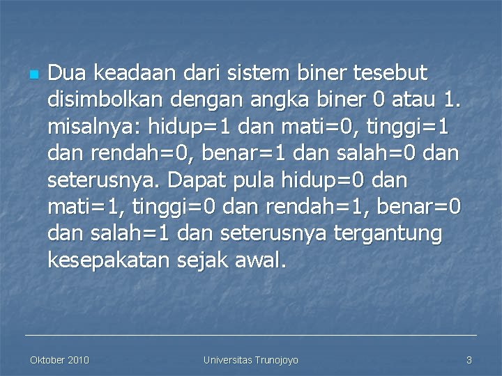 n Dua keadaan dari sistem biner tesebut disimbolkan dengan angka biner 0 atau 1.