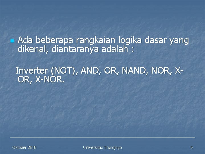 n Ada beberapa rangkaian logika dasar yang dikenal, diantaranya adalah : Inverter (NOT), AND,