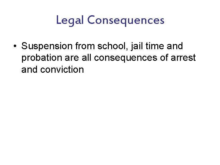 Legal Consequences • Suspension from school, jail time and probation are all consequences of