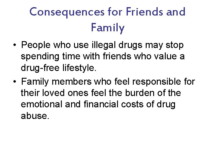 Consequences for Friends and Family • People who use illegal drugs may stop spending