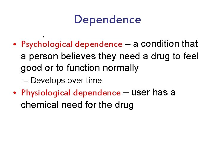 Dependence • Psychological dependence – a condition that a person believes they need a