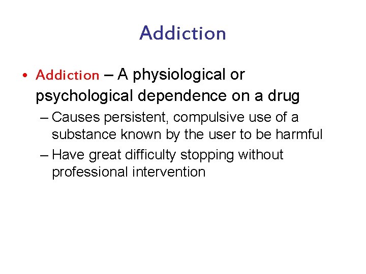 Addiction • Addiction – A physiological or psychological dependence on a drug – Causes