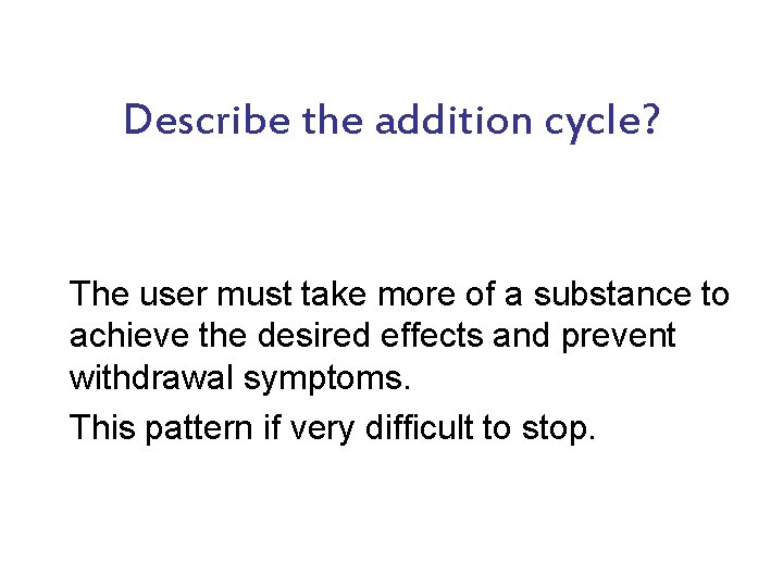 Describe the addition cycle? The user must take more of a substance to achieve