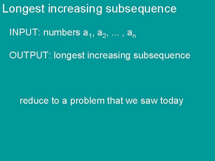 Longest increasing subsequence INPUT: numbers a 1, a 2, . . . , an