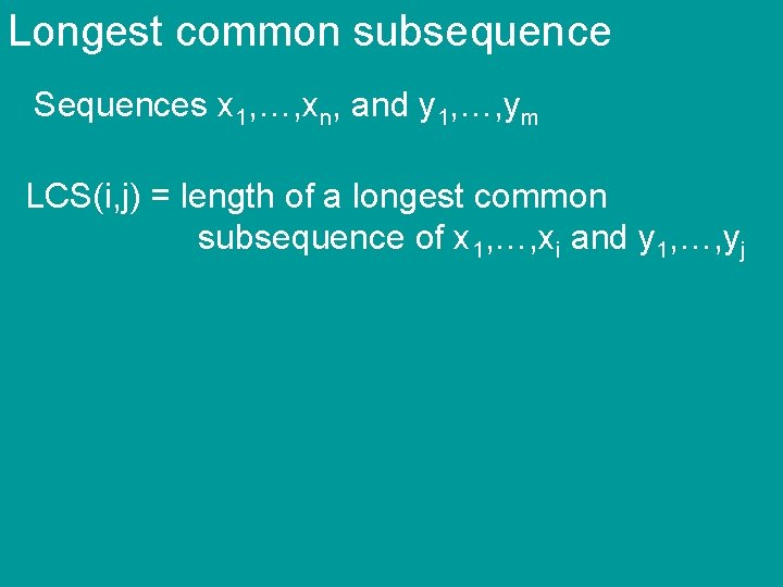 Longest common subsequence Sequences x 1, …, xn, and y 1, …, ym LCS(i,