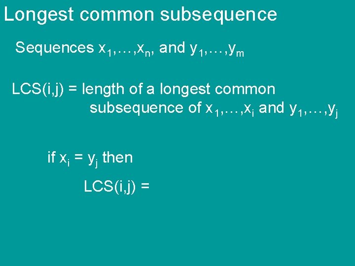 Longest common subsequence Sequences x 1, …, xn, and y 1, …, ym LCS(i,