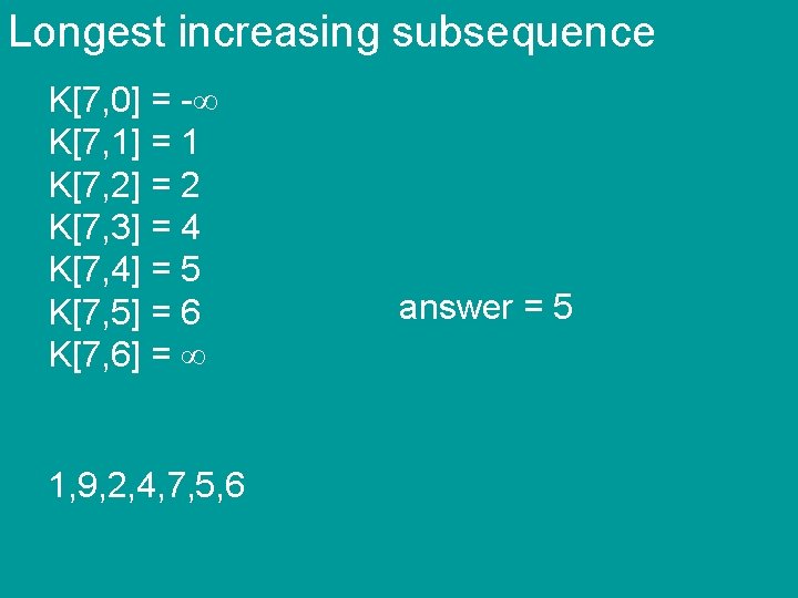 Longest increasing subsequence K[7, 0] = - K[7, 1] = 1 K[7, 2] =
