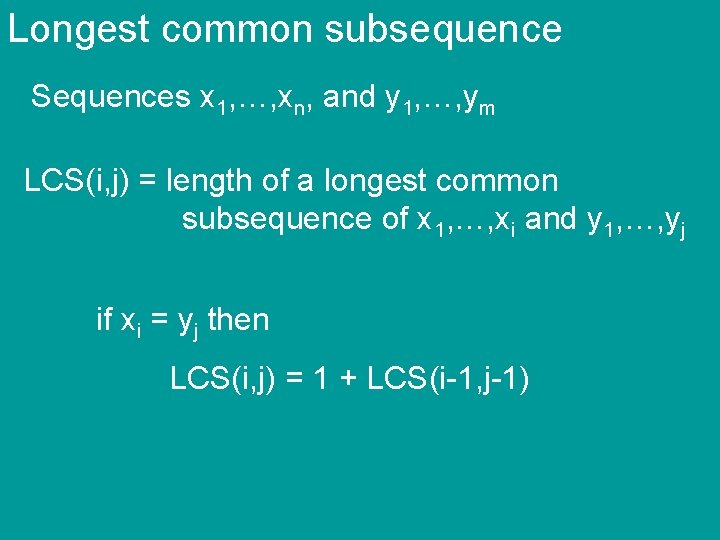 Longest common subsequence Sequences x 1, …, xn, and y 1, …, ym LCS(i,