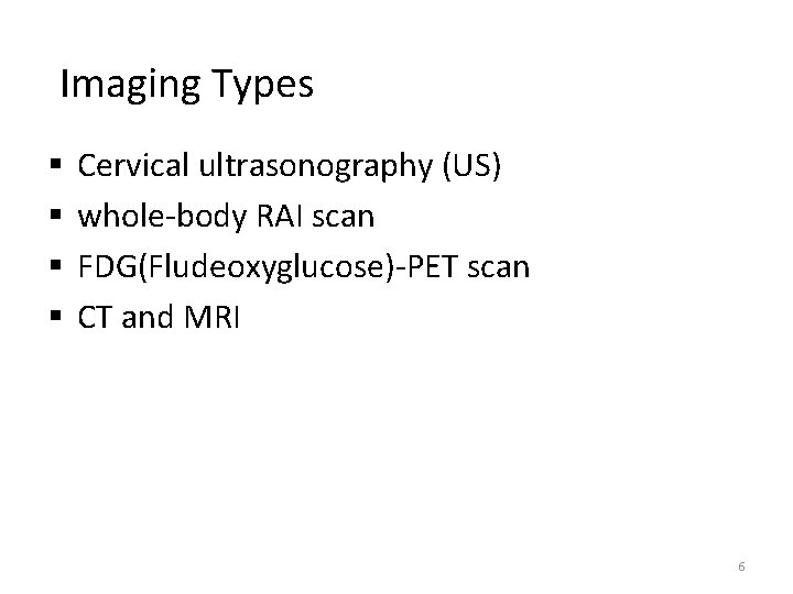 Imaging Types § § Cervical ultrasonography (US) whole-body RAI scan FDG(Fludeoxyglucose)-PET scan CT and