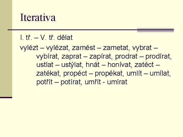 Iterativa I. tř. – V. tř. dělat vylézt – vylézat, zamést – zametat, vybrat