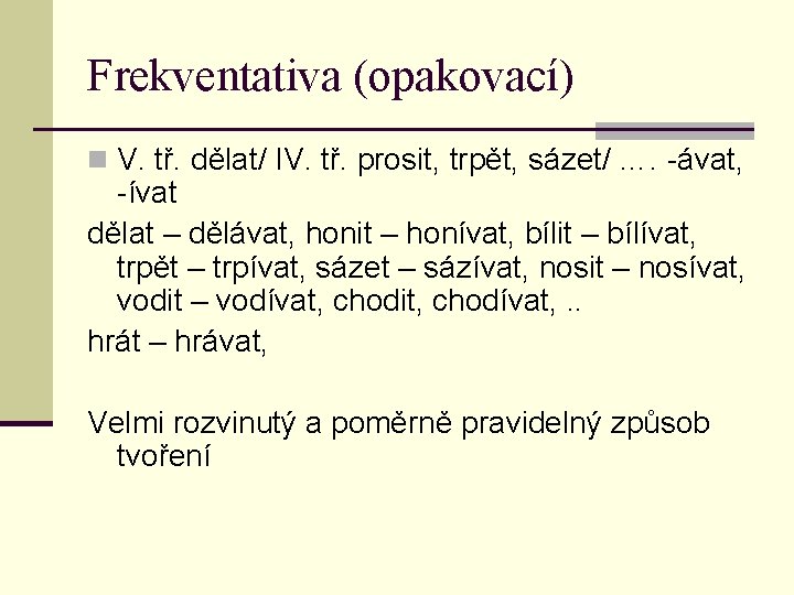 Frekventativa (opakovací) n V. tř. dělat/ IV. tř. prosit, trpět, sázet/ …. -ávat, -ívat