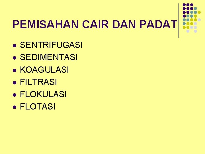 PEMISAHAN CAIR DAN PADAT l l l SENTRIFUGASI SEDIMENTASI KOAGULASI FILTRASI FLOKULASI FLOTASI 