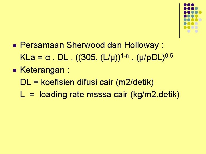 l l Persamaan Sherwood dan Holloway : KLa = α. DL. ((305. (L/µ))1 -n.