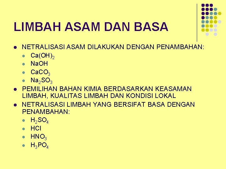 LIMBAH ASAM DAN BASA l l l NETRALISASI ASAM DILAKUKAN DENGAN PENAMBAHAN: l Ca(OH)2