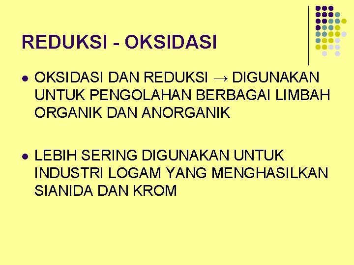 REDUKSI - OKSIDASI l OKSIDASI DAN REDUKSI → DIGUNAKAN UNTUK PENGOLAHAN BERBAGAI LIMBAH ORGANIK