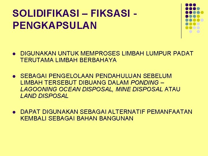 SOLIDIFIKASI – FIKSASI PENGKAPSULAN l DIGUNAKAN UNTUK MEMPROSES LIMBAH LUMPUR PADAT TERUTAMA LIMBAH BERBAHAYA