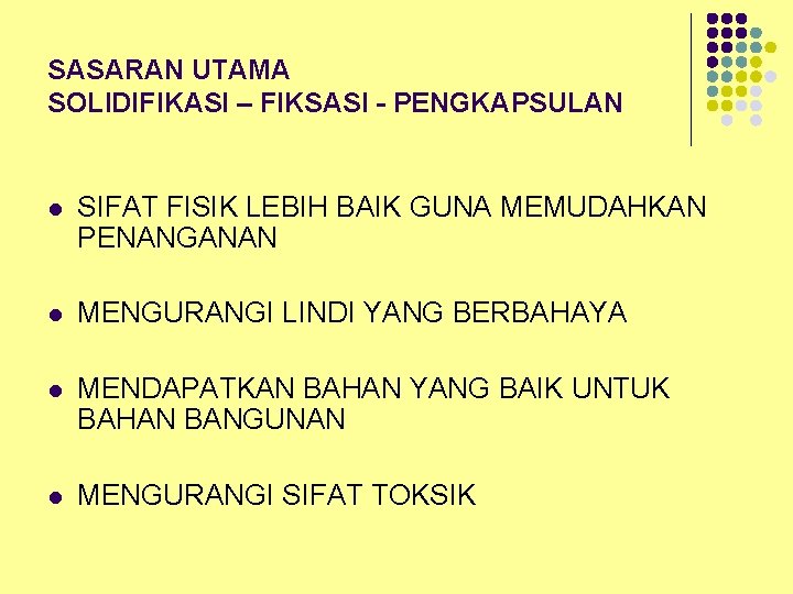 SASARAN UTAMA SOLIDIFIKASI – FIKSASI - PENGKAPSULAN l SIFAT FISIK LEBIH BAIK GUNA MEMUDAHKAN