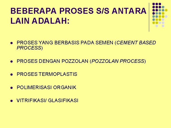 BEBERAPA PROSES S/S ANTARA LAIN ADALAH: l PROSES YANG BERBASIS PADA SEMEN (CEMENT BASED
