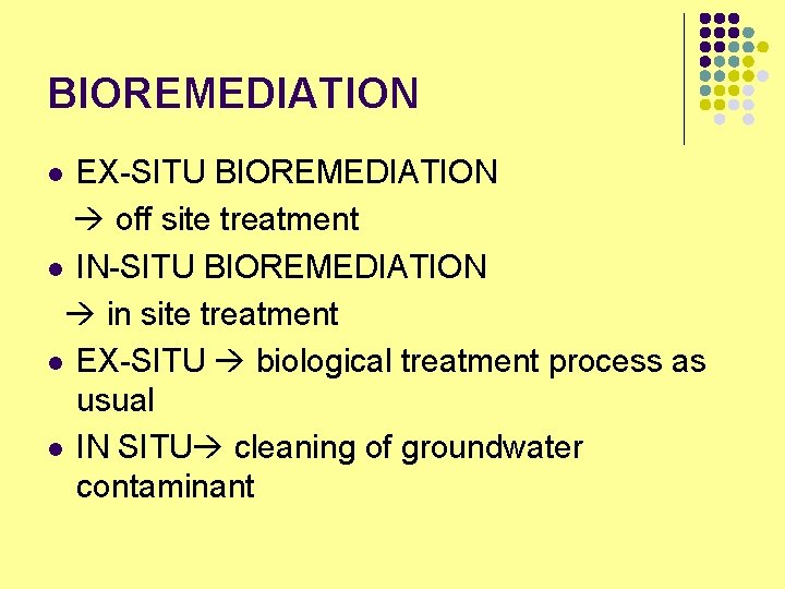 BIOREMEDIATION EX-SITU BIOREMEDIATION off site treatment l IN-SITU BIOREMEDIATION in site treatment l EX-SITU