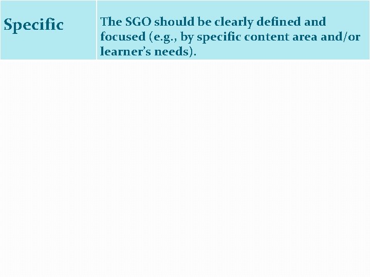 Specific The SGO should be clearly defined and focused (e. g. , by specific