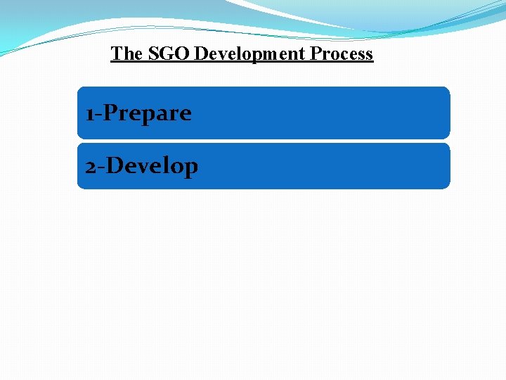 The SGO Development Process 1 -Prepare 2 -Develop 