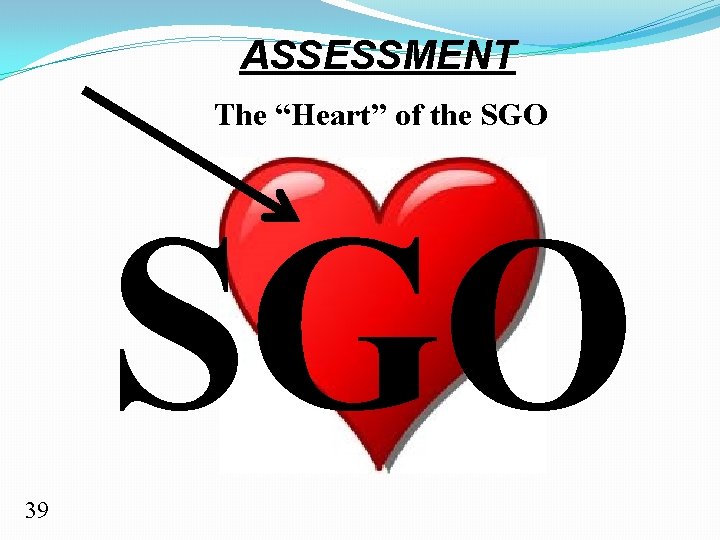 ASSESSMENT The “Heart” of the SGO 39 