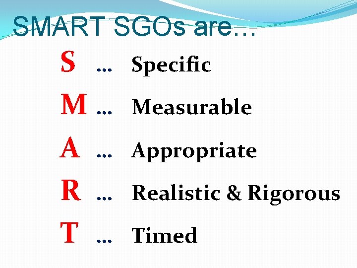 SMART SGOs are… S … M… A … R … T … Specific Measurable