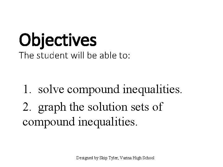 Objectives The student will be able to: 1. solve compound inequalities. 2. graph the