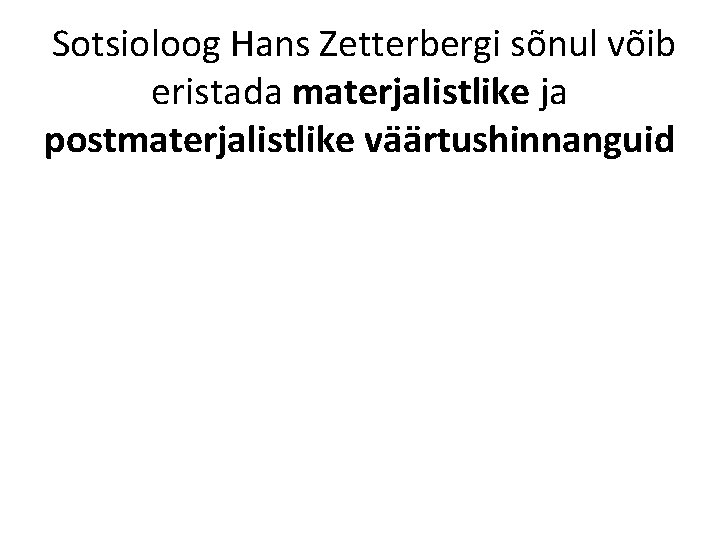  Sotsioloog Hans Zetterbergi sõnul võib eristada materjalistlike ja postmaterjalistlike väärtushinnanguid 