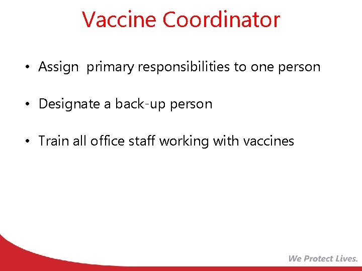 Vaccine Coordinator • Assign primary responsibilities to one person • Designate a back-up person