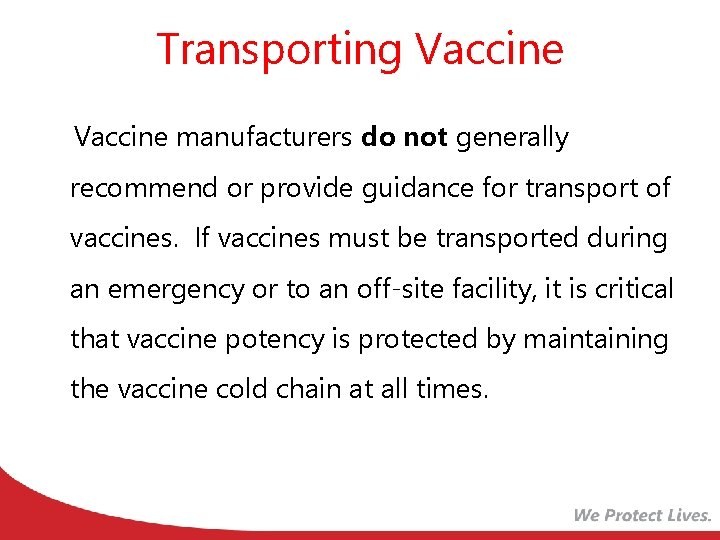Transporting Vaccine manufacturers do not generally recommend or provide guidance for transport of vaccines.
