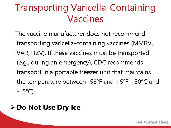 Transporting Varicella-Containing Vaccines The vaccine manufacturer does not recommend transporting varicella-containing vaccines (MMRV, VAR,