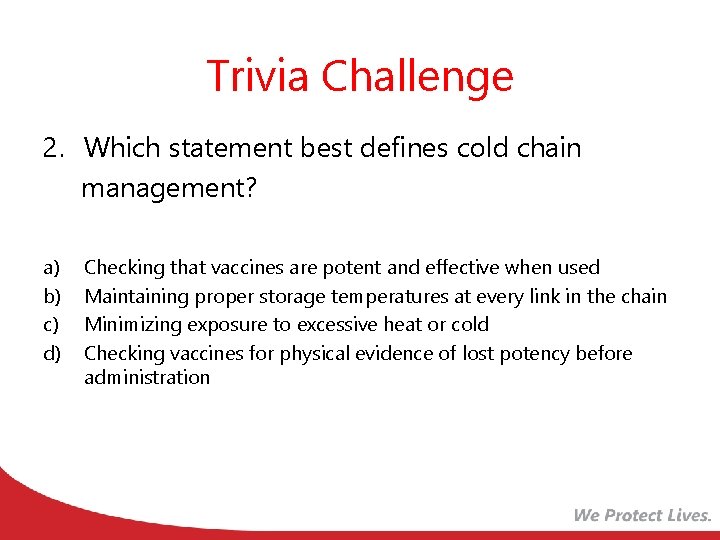 Trivia Challenge 2. Which statement best defines cold chain management? a) b) c) d)