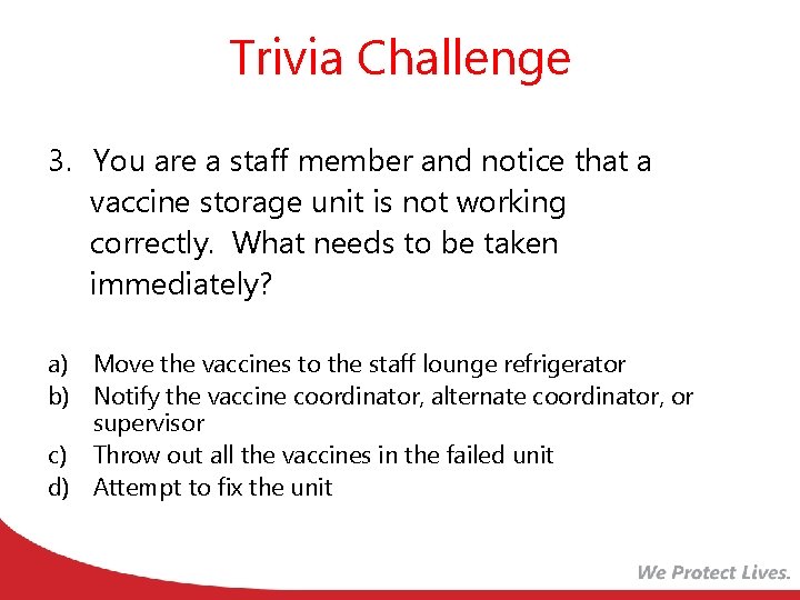 Trivia Challenge 3. You are a staff member and notice that a vaccine storage